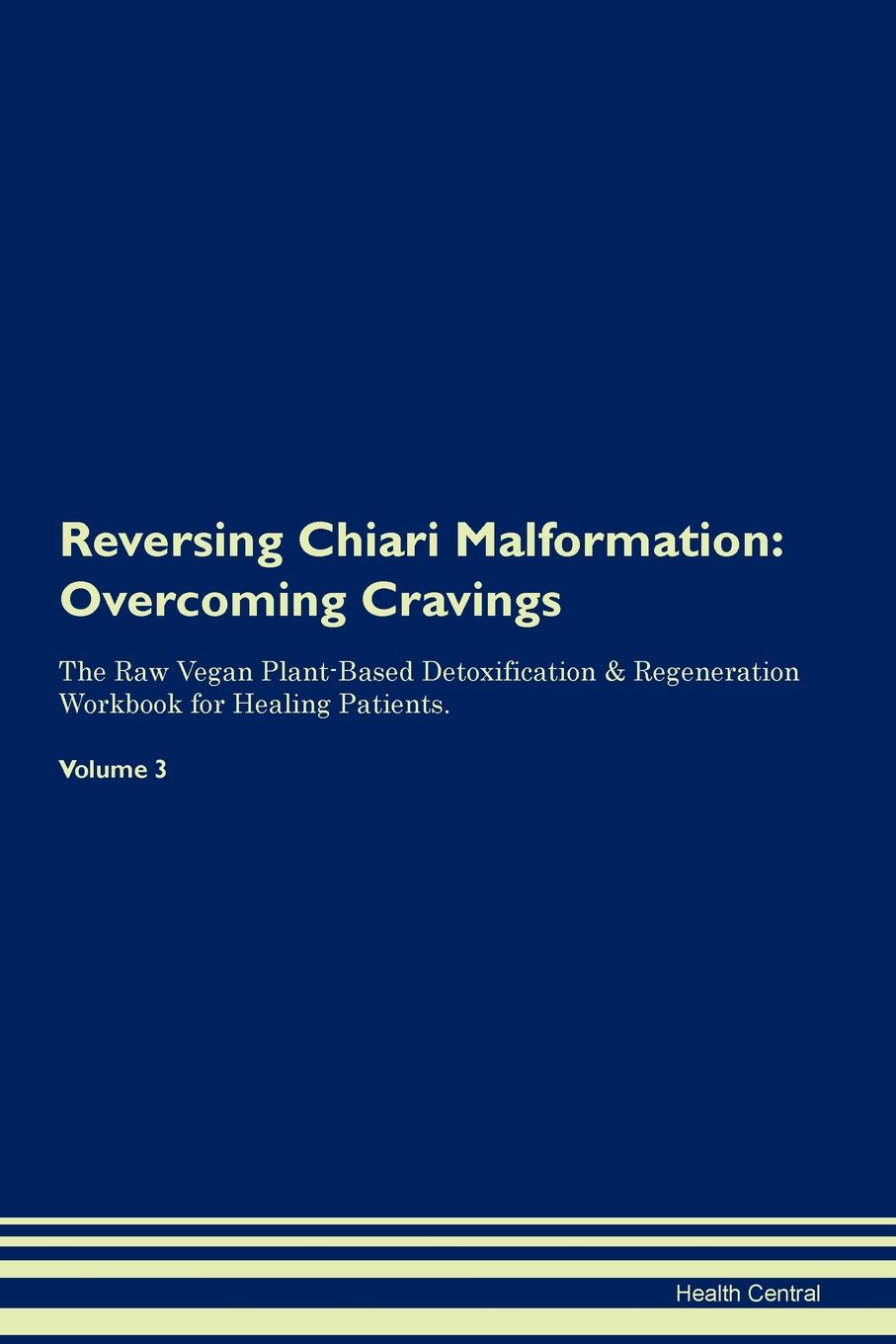 фото Reversing Chiari Malformation. Overcoming Cravings The Raw Vegan Plant-Based Detoxification . Regeneration Workbook for Healing Patients. Volume 3