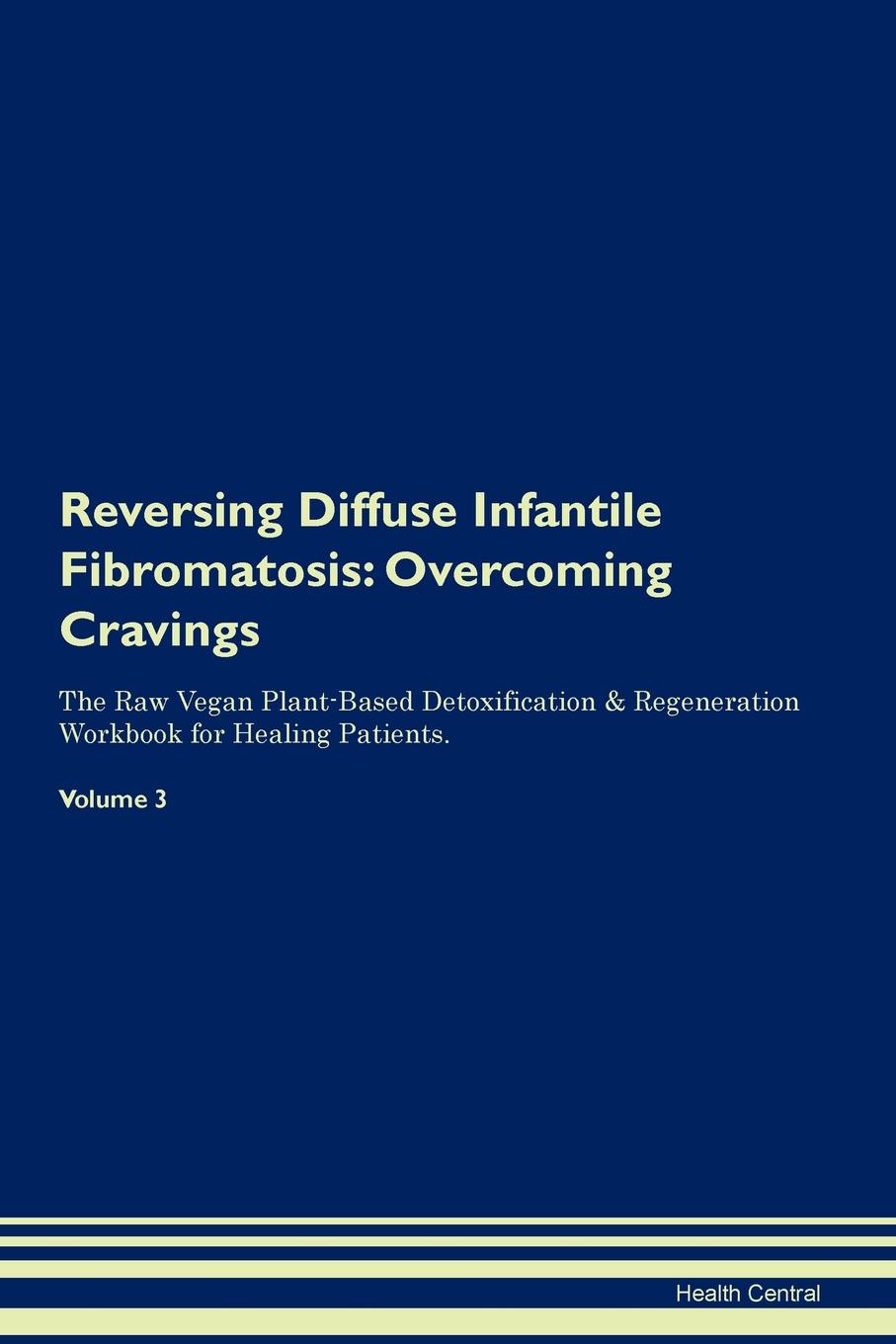 фото Reversing Diffuse Infantile Fibromatosis. Overcoming Cravings The Raw Vegan Plant-Based Detoxification . Regeneration Workbook for Healing Patients. Volume 3