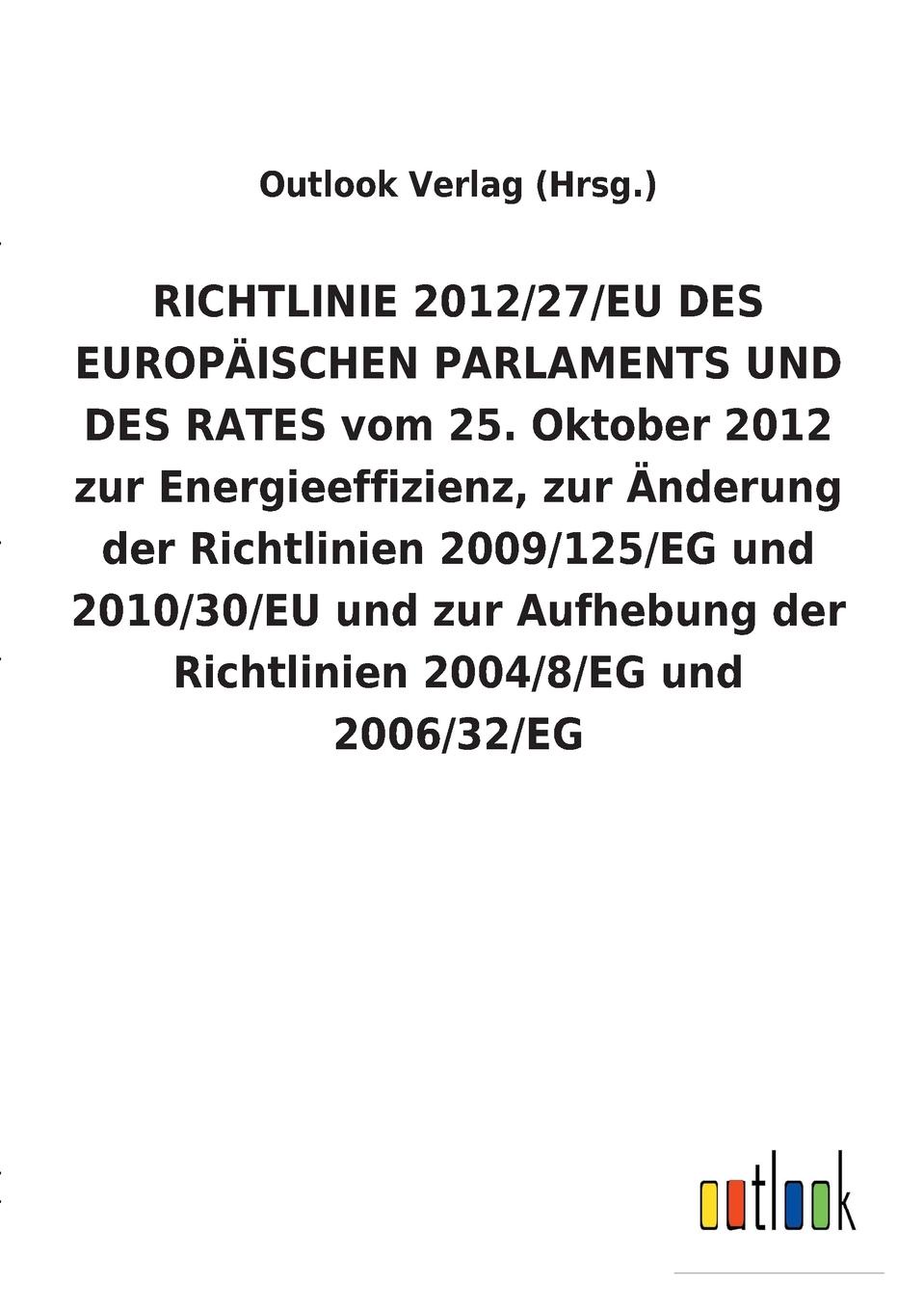 RICHTLINIE 2012/27/EU DES EUROPAISCHEN PARLAMENTS UND DES RATES vom 25. Oktober 2012 zur Energieeffizienz, zur Anderung der Richtlinien 2009/125/EG und 2010/30/EU und zur Aufhebung der Richtlinien 2004/8/EG und 2006/32/EG