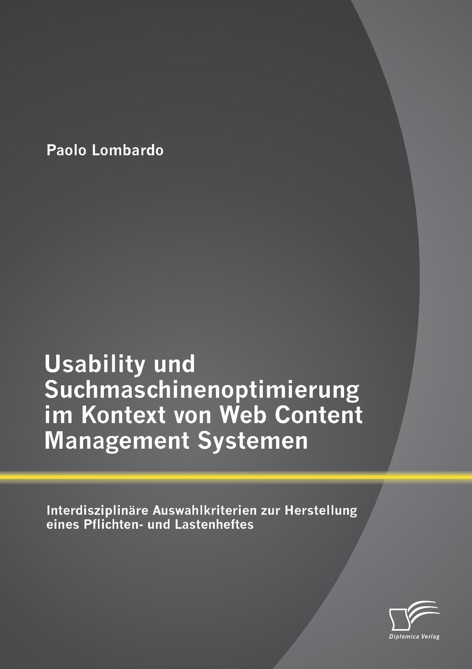 Usability Und Suchmaschinenoptimierung Im Kontext Von Web Content Management Systemen. Interdisziplinare Auswahlkriterien Zur Herstellung Eines Pflich