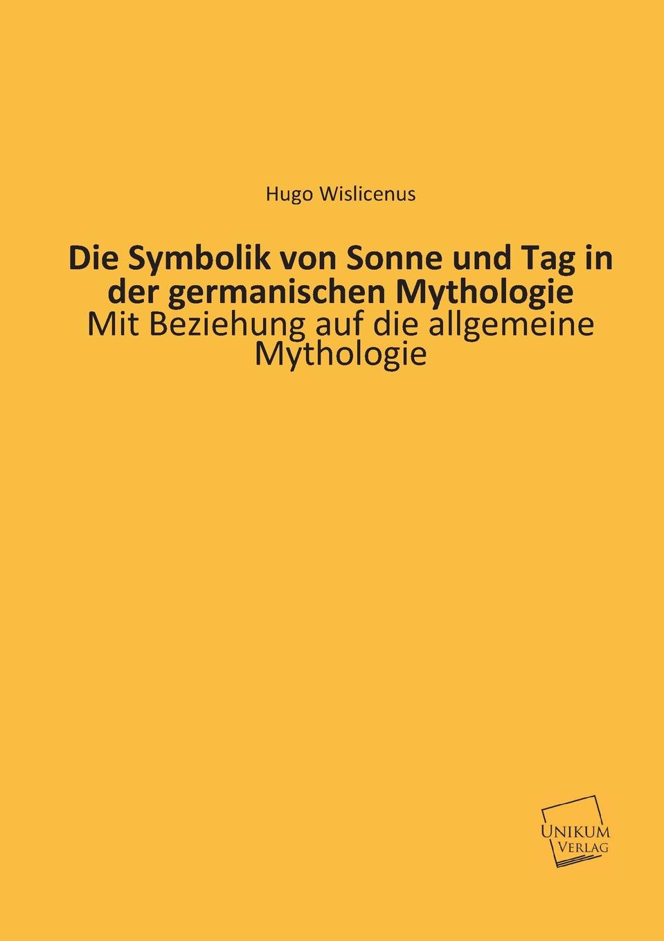 Hugo Wislicenus Die Symbolik Von Sonne Und Tag in Der Germanischen Mythologie Hugo Wislicenus Die Symbolik Von Sonne Und Tag in Der Germanischen Mythologie