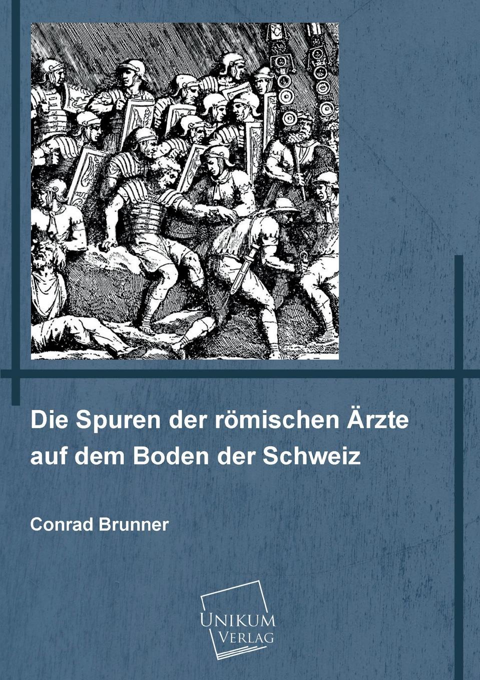 Conrad Brunner Die Spuren Der Romischen Arzte Auf Dem Boden Der Schweiz