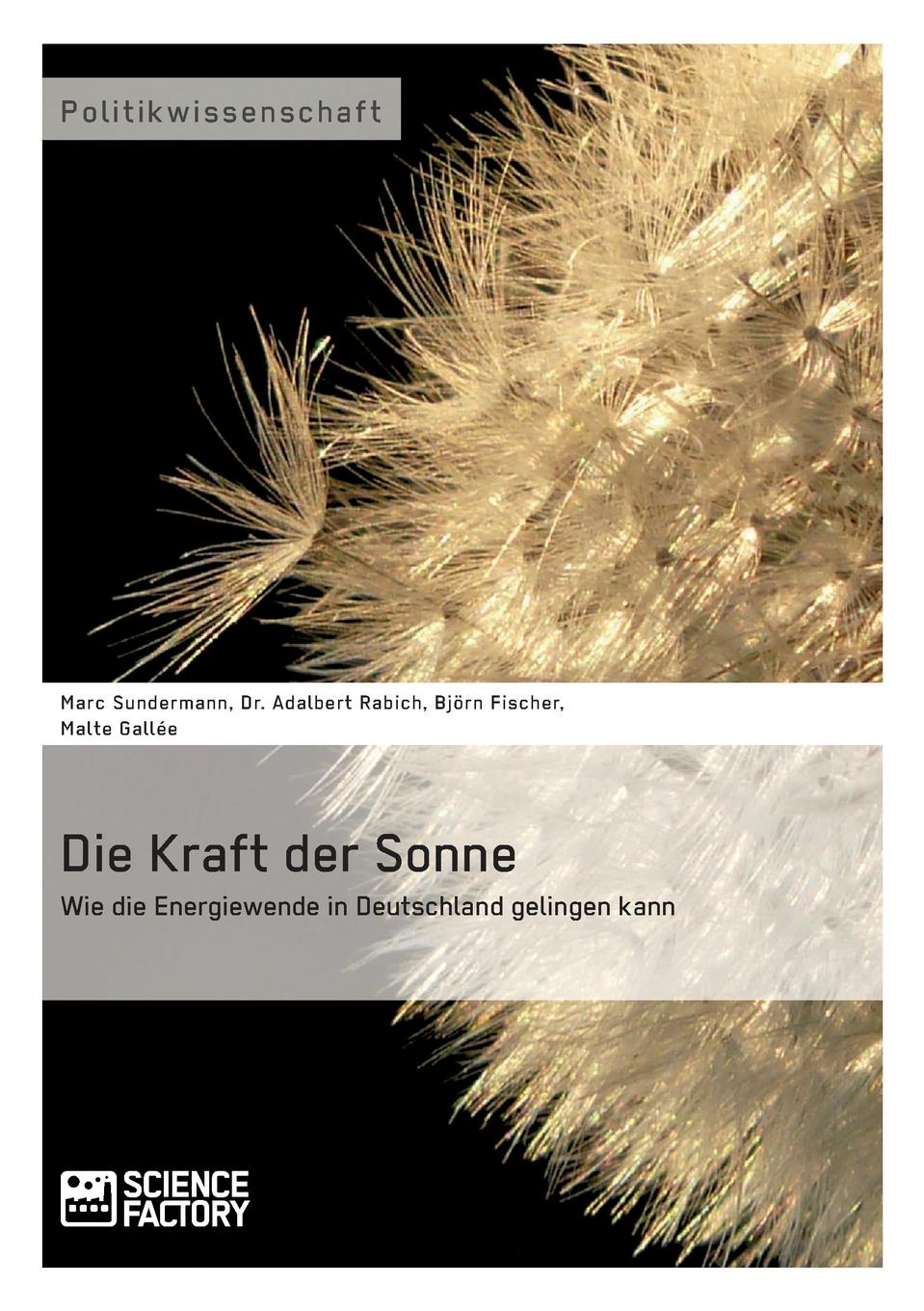 A. Rabich, B. Fischer, M. Gallée Die Kraft der Sonne. Wie die Energiewende in Deutschland gelingen kann A. Rabich, B. Fischer, M. Gallée Die Kraft der Sonne. Wie die Energiewende in Deutschland gelingen kann