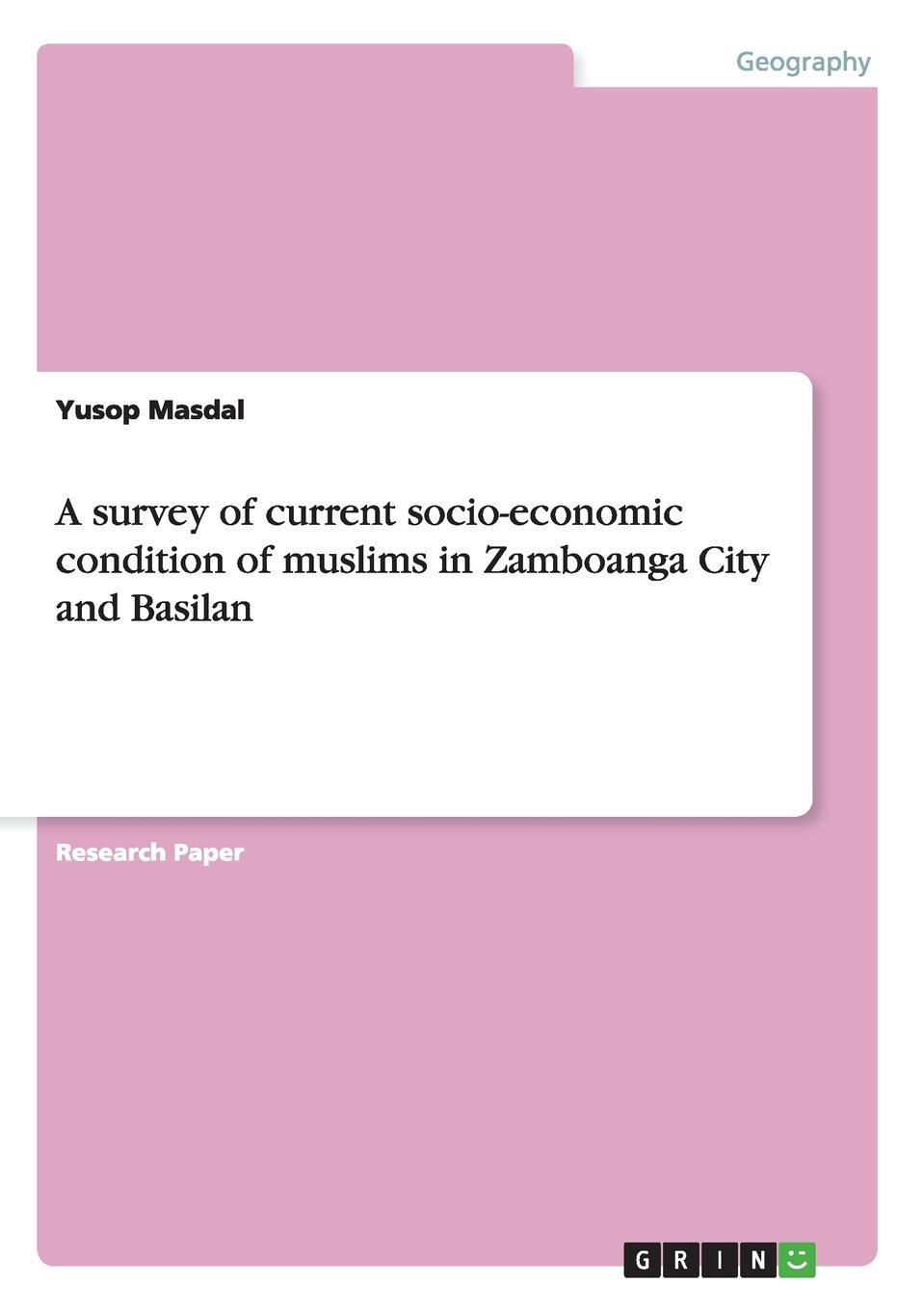 Yusop Masdal A survey of current socio-economic condition of muslims in Zamboanga City and Basilan Yusop Masdal A survey of current socio-economic condition of muslims in Zamboanga City and Basilan