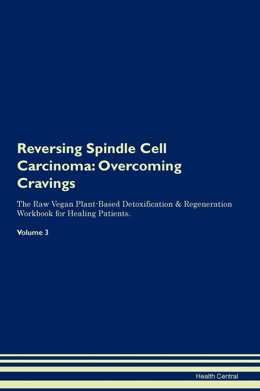 фото Reversing Spindle Cell Carcinoma. Overcoming Cravings The Raw Vegan Plant-Based Detoxification . Regeneration Workbook for Healing Patients. Volume 3