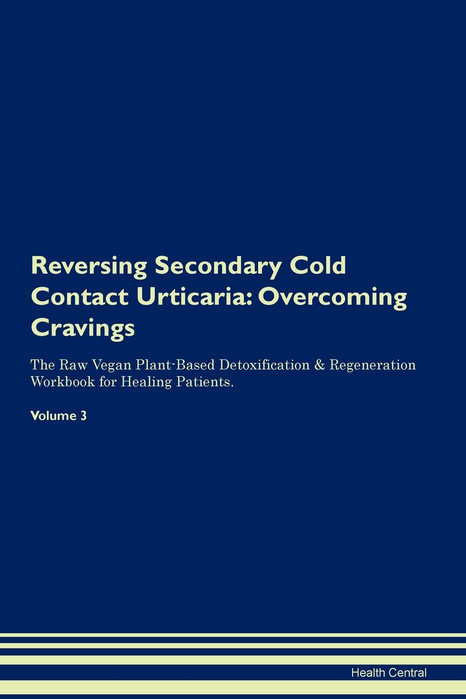 фото Reversing Secondary Cold Contact Urticaria. Overcoming Cravings The Raw Vegan Plant-Based Detoxification . Regeneration Workbook for Healing Patients. Volume 3