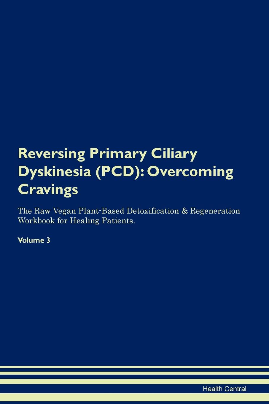 фото Reversing Primary Ciliary Dyskinesia (PCD). Overcoming Cravings The Raw Vegan Plant-Based Detoxification . Regeneration Workbook for Healing Patients.Volume 3