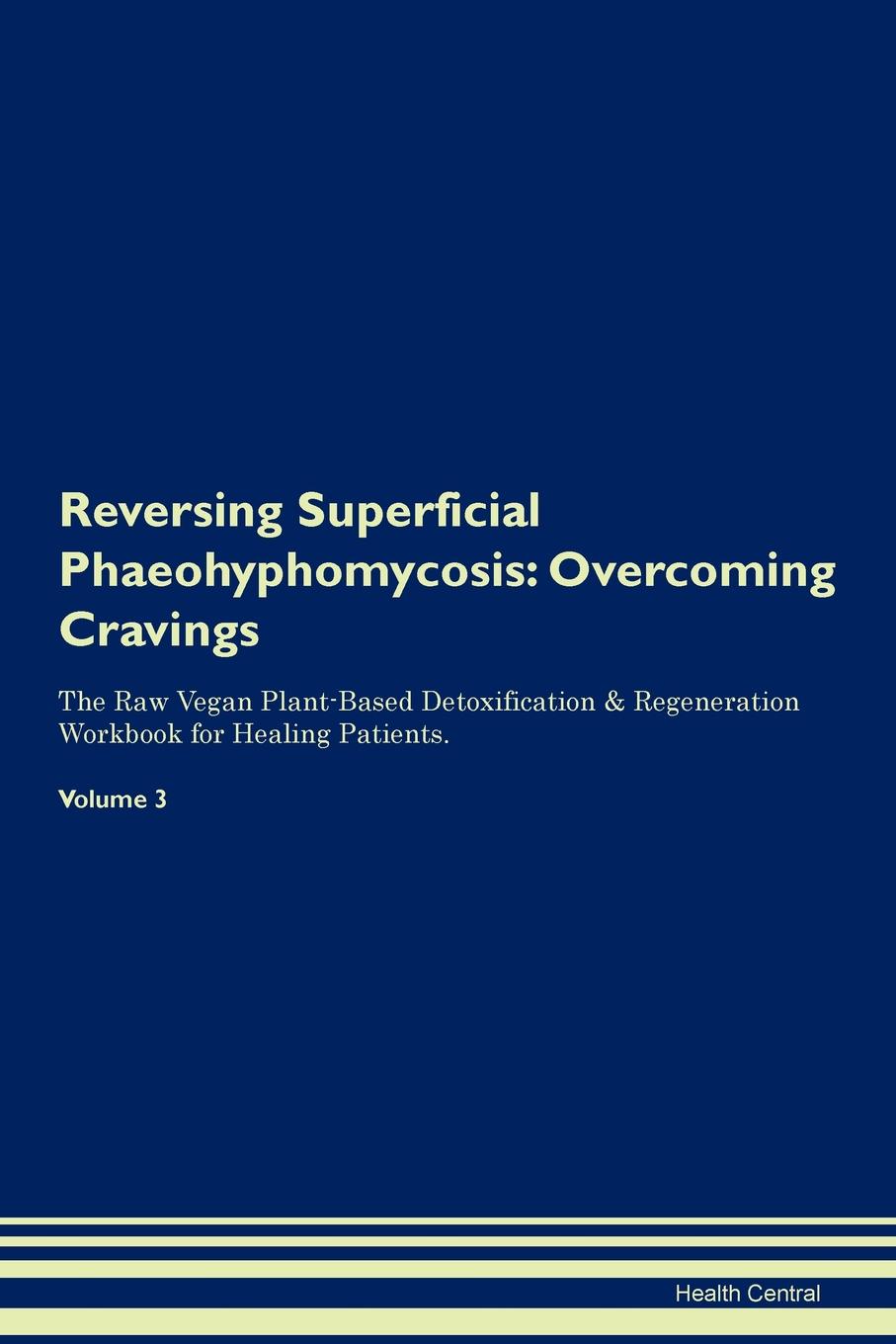 фото Reversing Superficial Phaeohyphomycosis. Overcoming Cravings The Raw Vegan Plant-Based Detoxification . Regeneration Workbook for Healing Patients. Volume 3