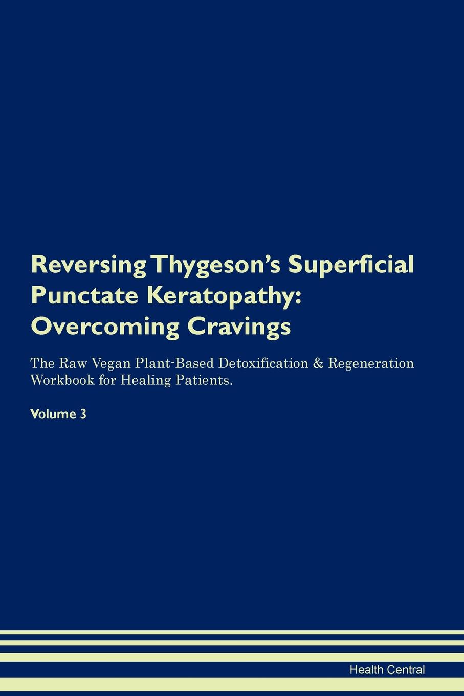 фото Reversing Thygeson.s Superficial Punctate Keratopathy. Overcoming Cravings The Raw Vegan Plant-Based Detoxification . Regeneration Workbook for Healing Patients. Volume 3