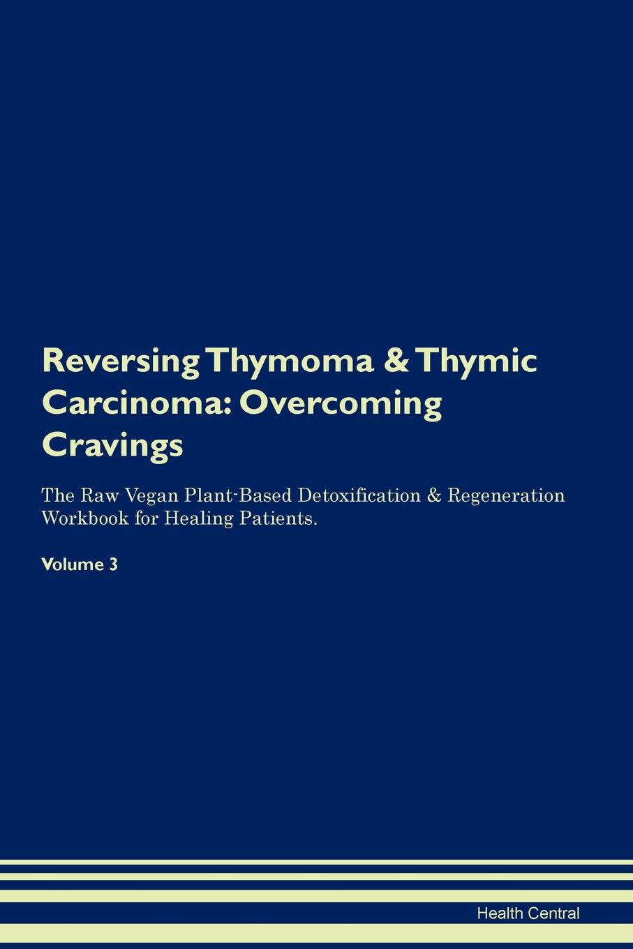 фото Reversing Thymoma . Thymic Carcinoma. Overcoming Cravings The Raw Vegan Plant-Based Detoxification . Regeneration Workbook for Healing Patients. Volume 3