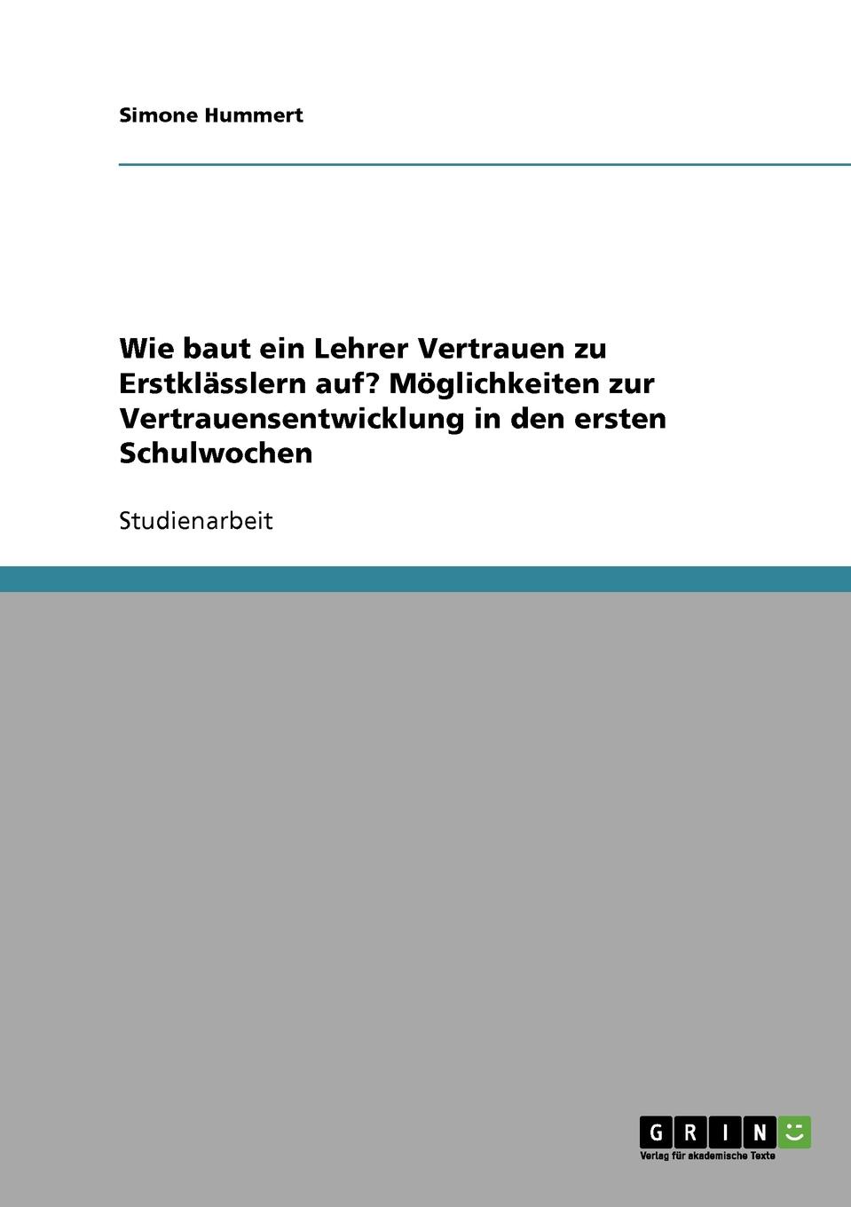 Wie baut ein Lehrer Vertrauen zu Erstklasslern auf. Moglichkeiten zur Vertrauensentwicklung in den ersten Schulwochen