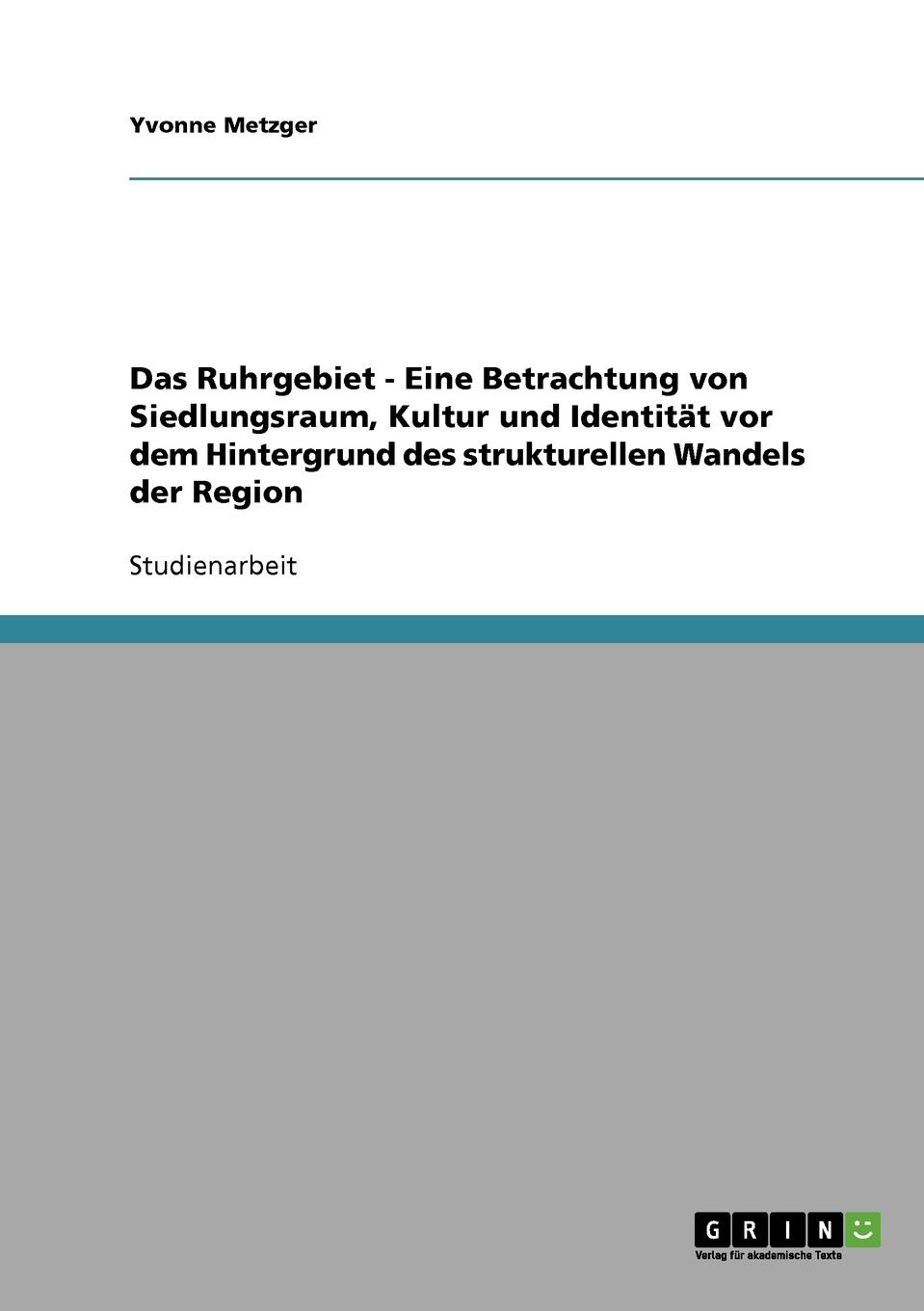 Das Ruhrgebiet. Der strukturelle Wandel einer Region. Siedlungsraum, Kultur und Identitat.