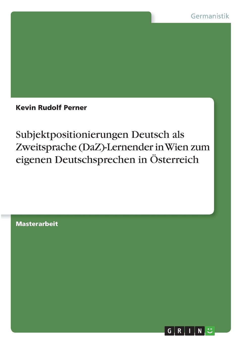 Subjektpositionierungen Deutsch als Zweitsprache (DaZ)-Lernender in Wien zum eigenen Deutschsprechen in Osterreich