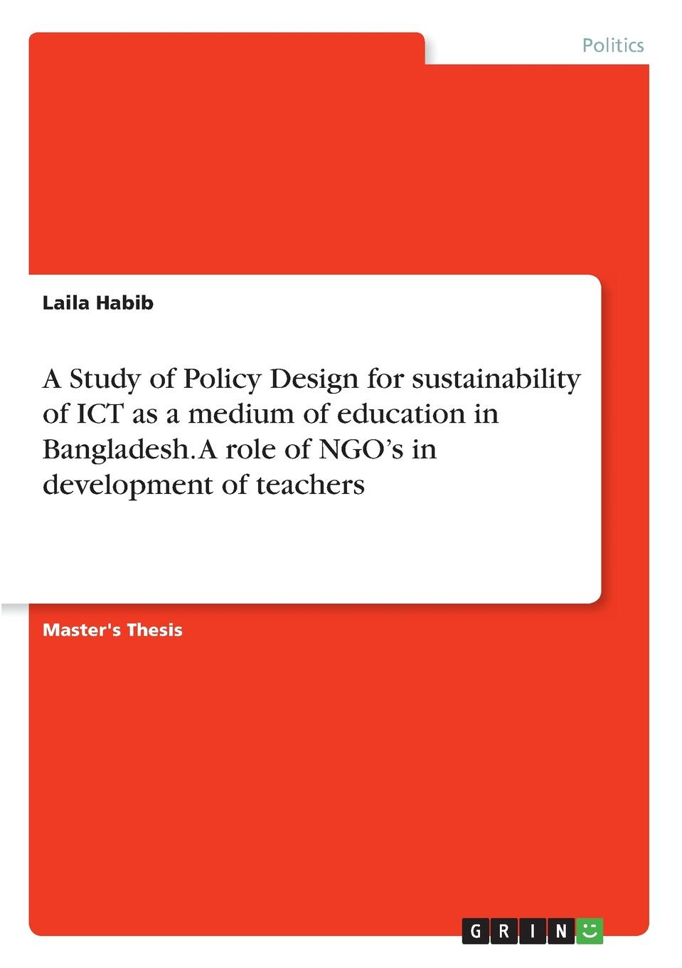 Laila Habib A Study of Policy Design for sustainability of ICT as a medium of education in Bangladesh. A role of NGO.s in development of teachers laila habib a study of policy design for sustainability of ict as a medium of education in bangladesh a role of ngo s in development of teachers