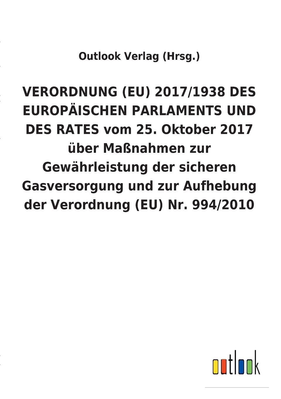 VERORDNUNG (EU) 2017/1938 DES EUROPAISCHEN PARLAMENTS UND DES RATES vom 25. Oktober 2017 uber Massnahmen zur Gewahrleistung der sicheren Gasversorgung und zur Aufhebung der Verordnung (EU) Nr. 994/2010