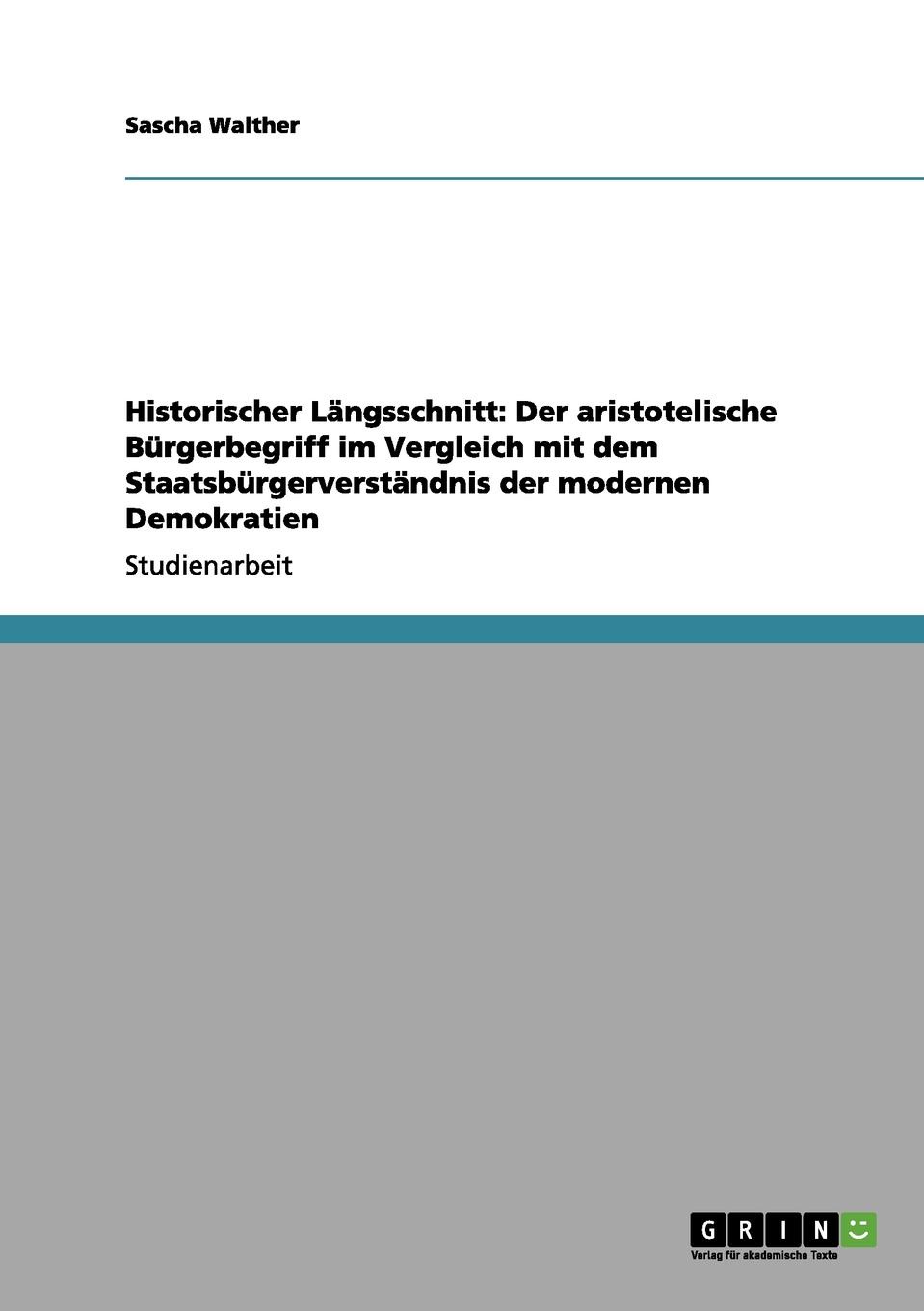 Historischer Langsschnitt. Der aristotelische Burgerbegriff im Vergleich mit dem Staatsburgerverstandnis der modernen Demokratien