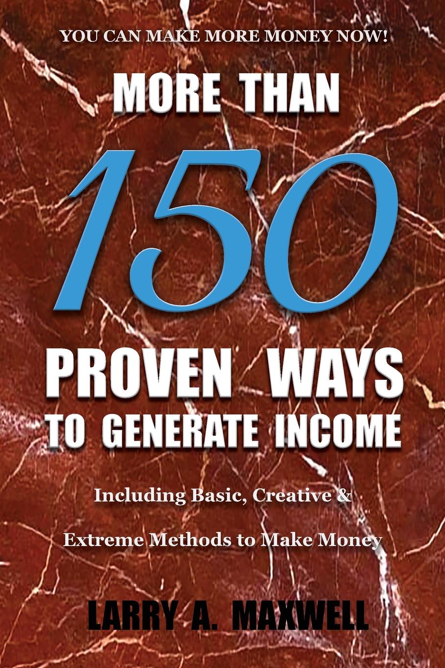 фото More Than 150 Proven Ways to Generate Income. Including Basic, Creative and Extreme Methods to Make Money