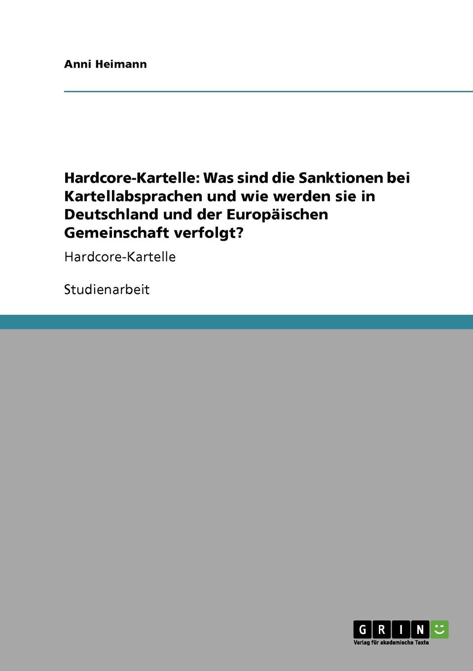 Hardcore-Kartelle. Was sind die Sanktionen bei Kartellabsprachen und wie werden sie in Deutschland und der Europaischen Gemeinschaft verfolgt.