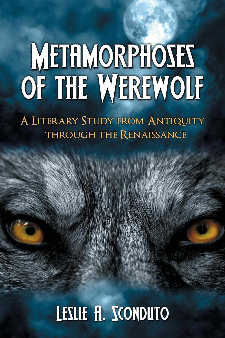 Metamorphoses of the Werewolf. A Literary Study from Antiquity Through the Renaissance