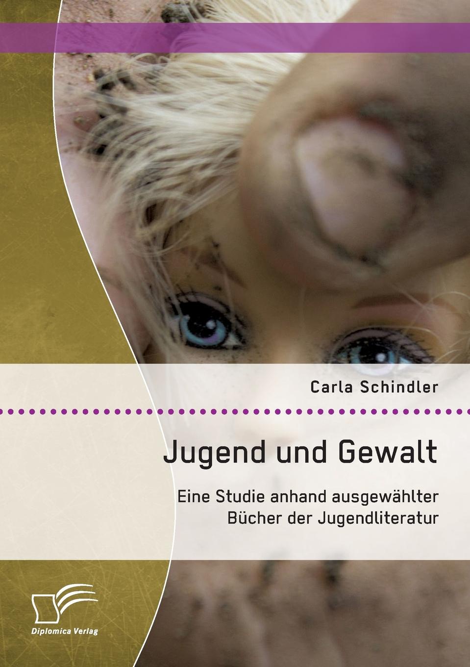 Carla Schindler Jugend und Gewalt. Eine Studie anhand ausgewahlter Bucher der Jugendliteratur Carla Schindler Jugend und Gewalt. Eine Studie anhand ausgewahlter Bucher der Jugendliteratur