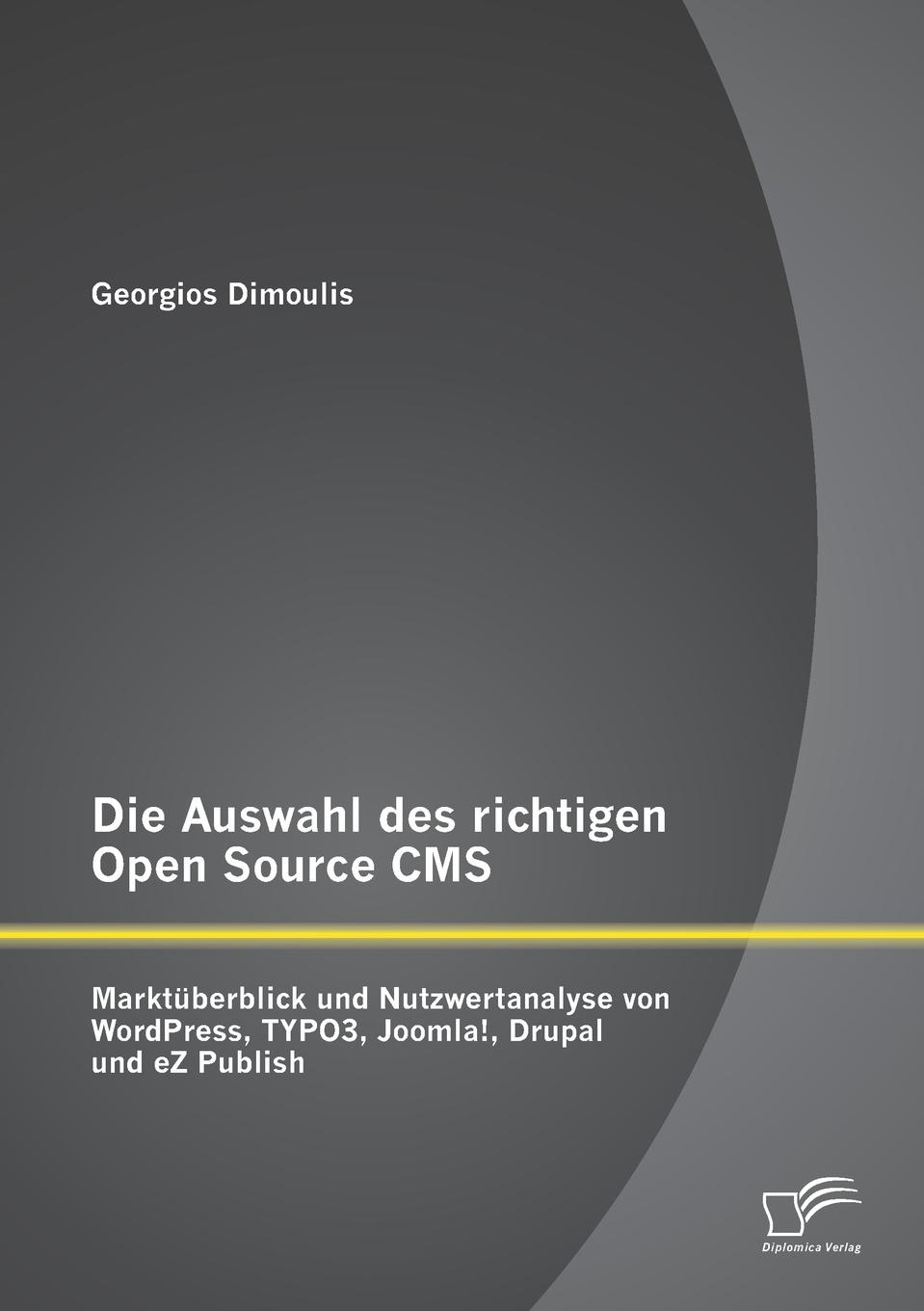 Die Auswahl Des Richtigen Open Source CMS. Marktuberblick Und Nutzwertanalyse Von Wordpress, Typo3, Joomla., Drupal Und EZ Publish