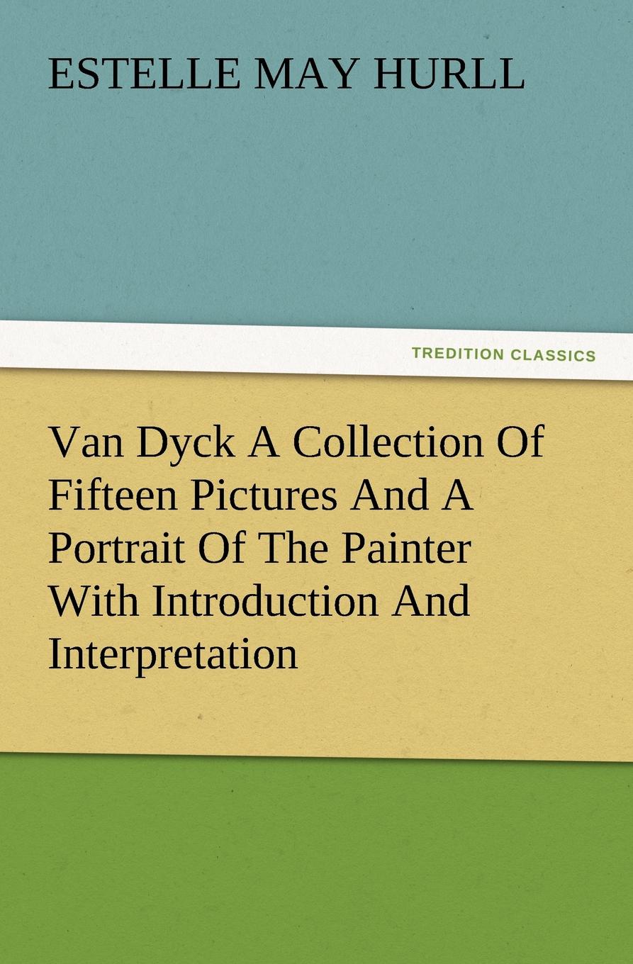 фото Van Dyck a Collection of Fifteen Pictures and a Portrait of the Painter with Introduction and Interpretation