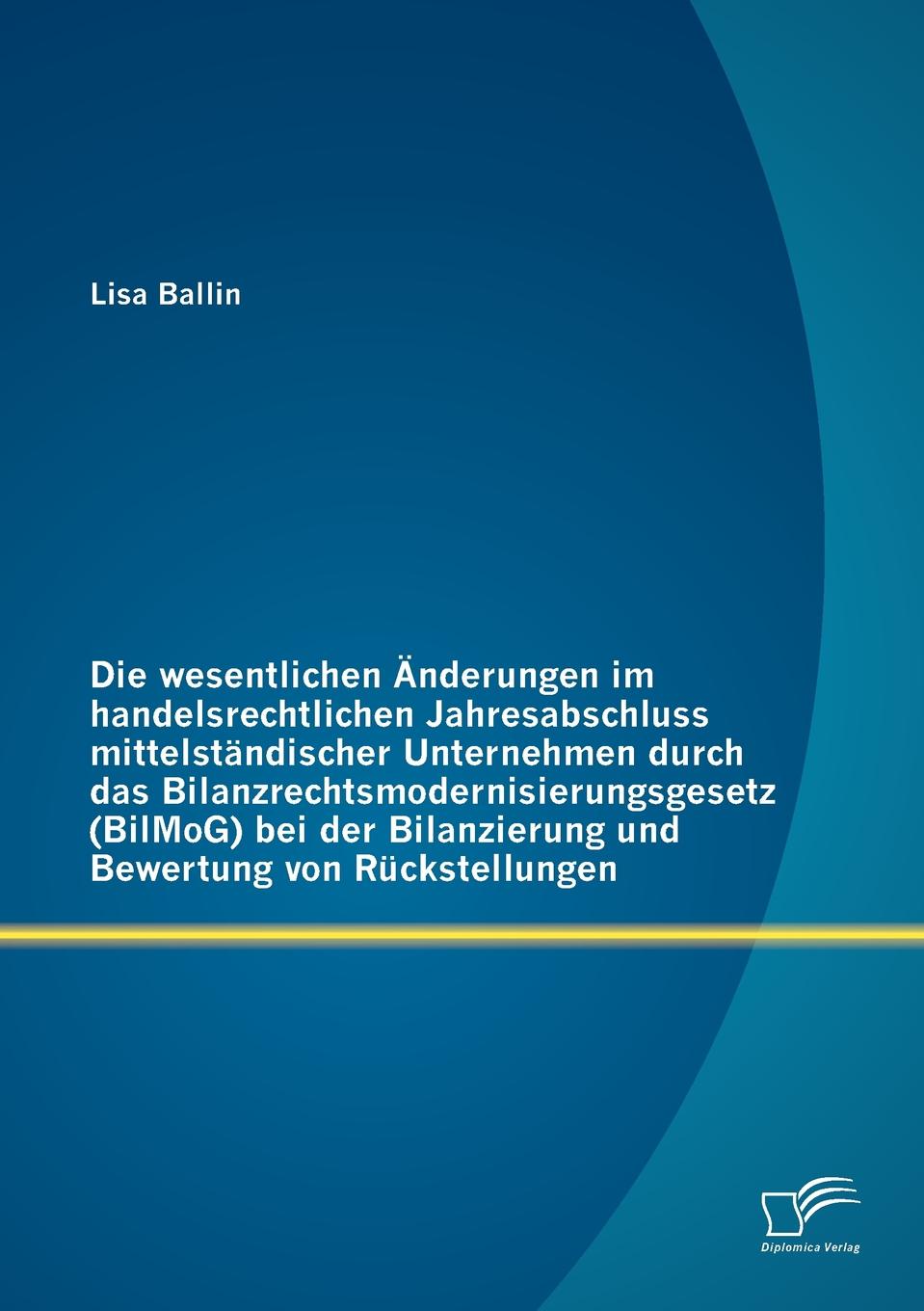 Die Wesentlichen Anderungen Im Handelsrechtlichen Jahresabschluss Mittelstandischer Unternehmen Durch Das Bilanzrechtsmodernisierungsgesetz Bilmog - 