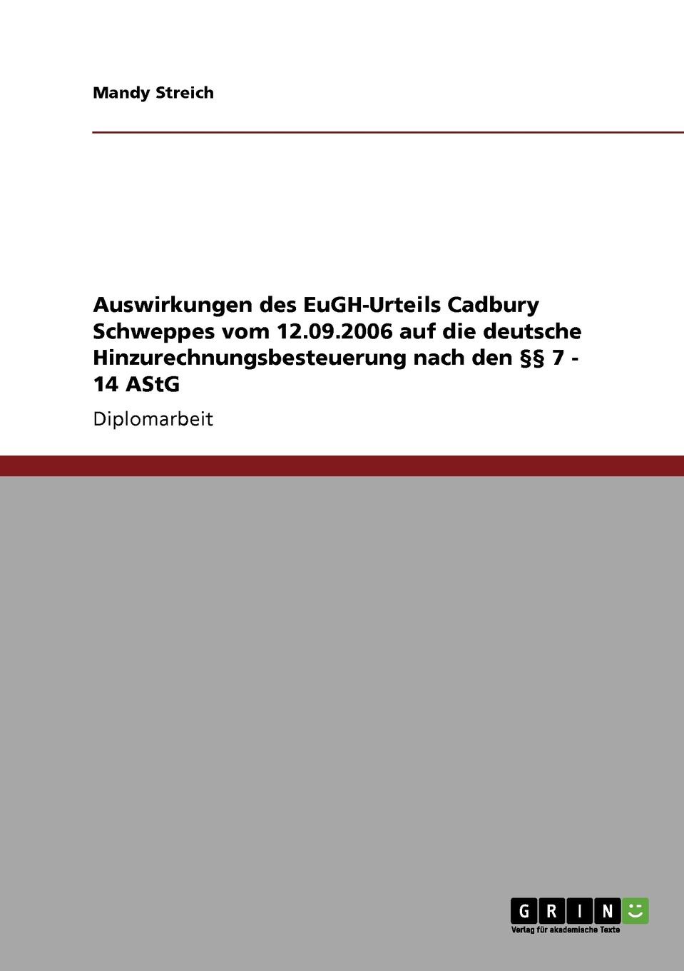 Auswirkungen des EuGH-Urteils Cadbury Schweppes vom 12.09.2006 auf die deutsche Hinzurechnungsbesteuerung nach den .. 7 - 14 AStG