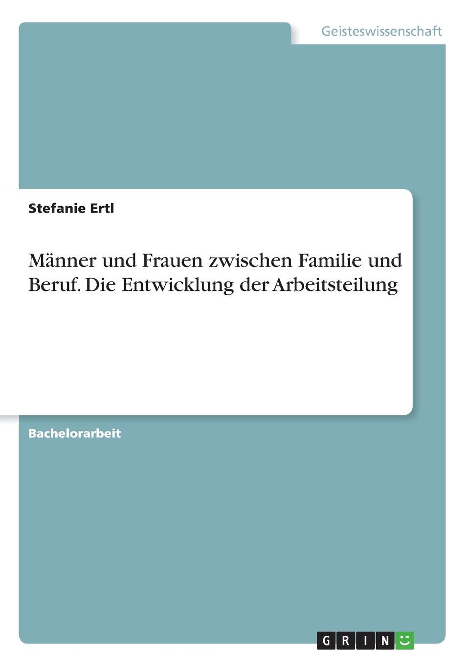 Manner und Frauen zwischen Familie und Beruf. Die Entwicklung der Arbeitsteilung