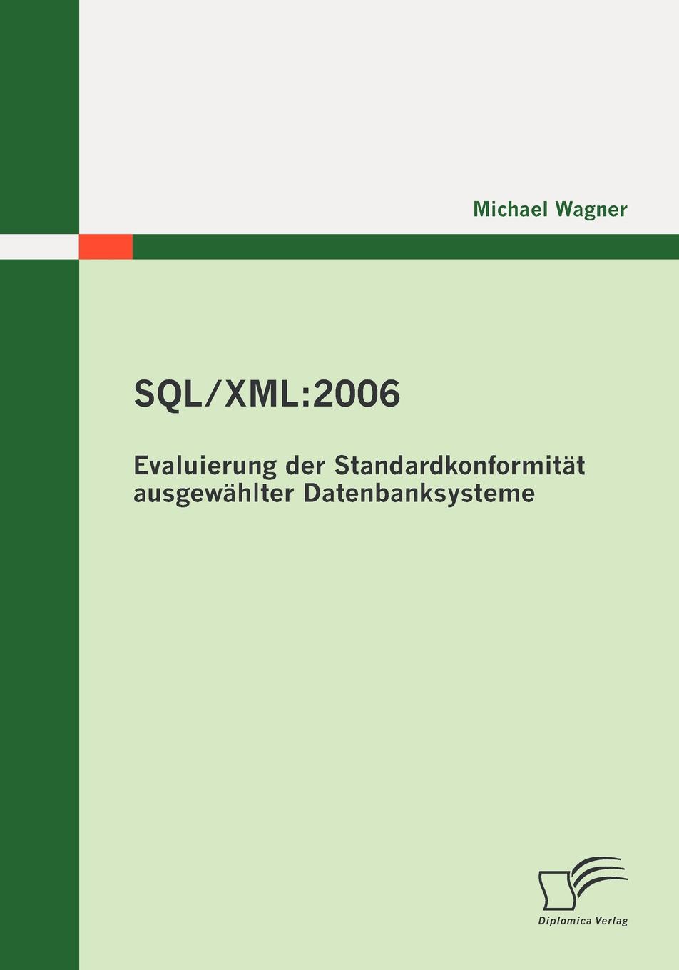 Michael Wagner SQL/XML. 2006 - Evaluierung der Standardkonformitat ausgewahlter Datenbanksysteme michael wagner sql xml 2006 evaluierung der standardkonformitat ausgewahlter datenbanksysteme