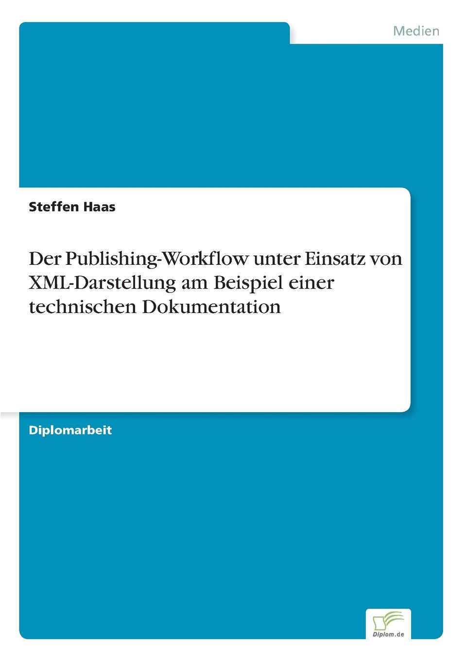 Steffen Haas Der Publishing-Workflow unter Einsatz von XML-Darstellung am Beispiel einer technischen Dokumentation steffen haas der publishing workflow unter einsatz von xml darstellung am beispiel einer technischen dokumentation