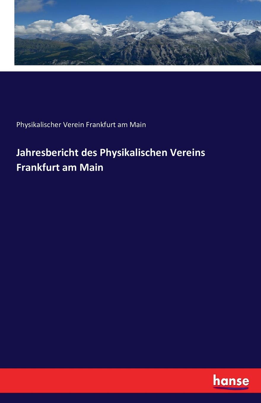 Physikalischer Verein Frankfurt am Main Jahresbericht des Physikalischen Vereins Frankfurt am Main Physikalischer Verein Frankfurt am Main Jahresbericht des Physikalischen Vereins Frankfurt am Main