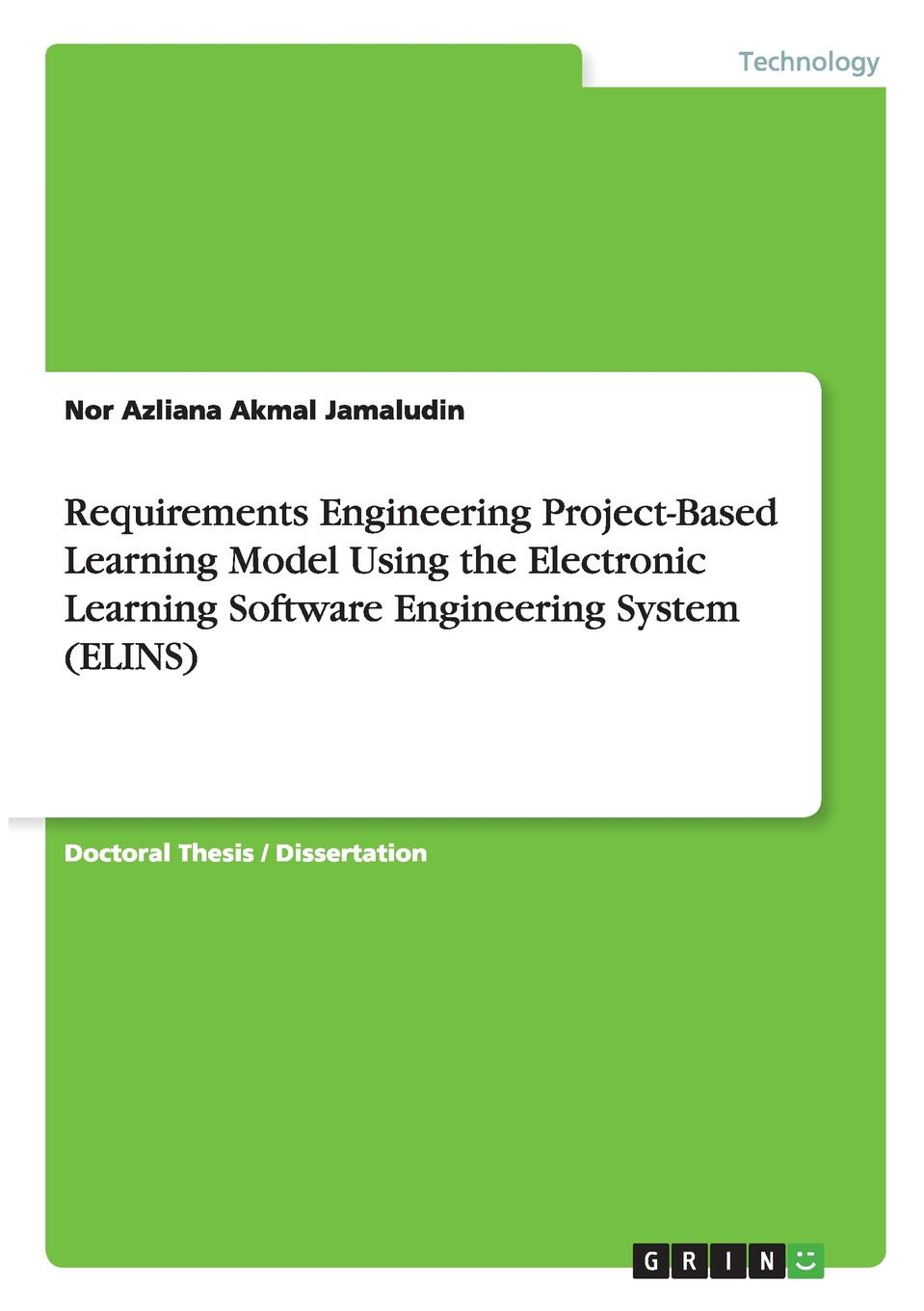 Nor Azliana Akmal Jamaludin Requirements Engineering Project-Based Learning Model Using the Electronic Learning Software Engineering System (ELINS) Nor Azliana Akmal Jamaludin Requirements Engineering Project-Based Learning Model Using the Electronic Learning Software Engineering System (ELINS)