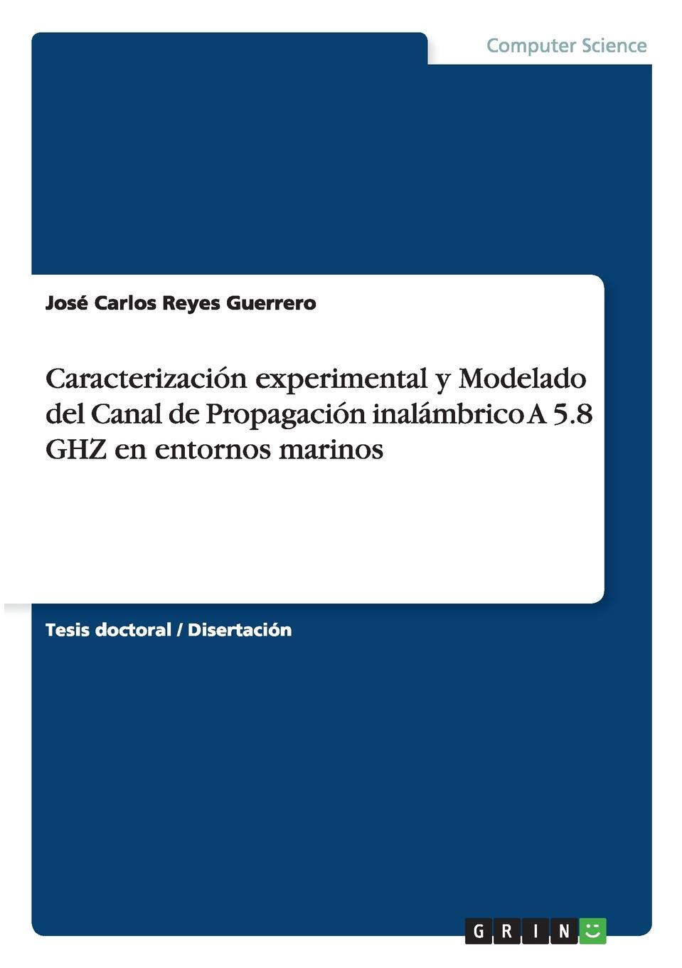José Carlos Reyes Guerrero Caracterizacion experimental y Modelado del Canal de Propagacion inalambrico A 5.8 GHZ en entornos marinos José Carlos Reyes Guerrero Caracterizacion experimental y Modelado del Canal de Propagacion inalambrico A 5.8 GHZ en entornos marinos