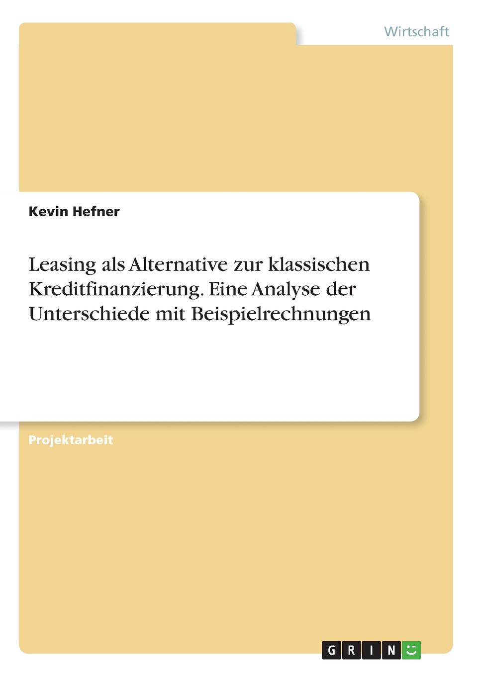 Leasing als Alternative zur klassischen Kreditfinanzierung. Eine Analyse der Unterschiede mit Beispielrechnungen