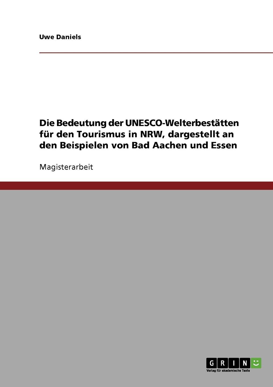 Uwe Daniels Die Bedeutung der UNESCO-Welterbestatten fur den Tourismus in NRW, dargestellt an den Beispielen von Bad Aachen und Essen Uwe Daniels Die Bedeutung der UNESCO-Welterbestatten fur den Tourismus in NRW, dargestellt an den Beispielen von Bad Aachen und Essen