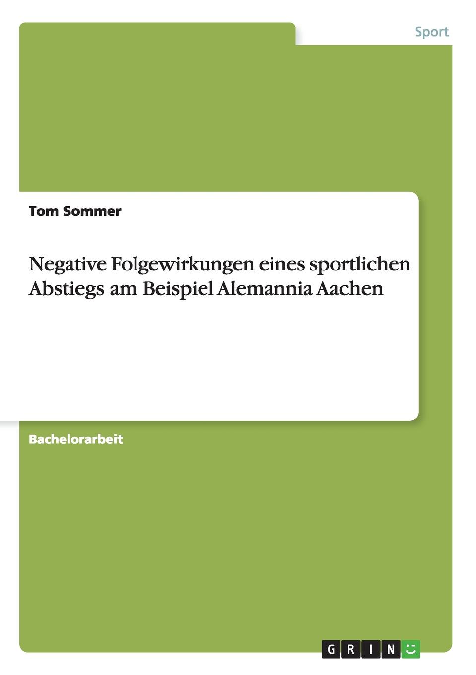 Tom Sommer Negative Folgewirkungen eines sportlichen Abstiegs am Beispiel Alemannia Aachen Tom Sommer Negative Folgewirkungen eines sportlichen Abstiegs am Beispiel Alemannia Aachen