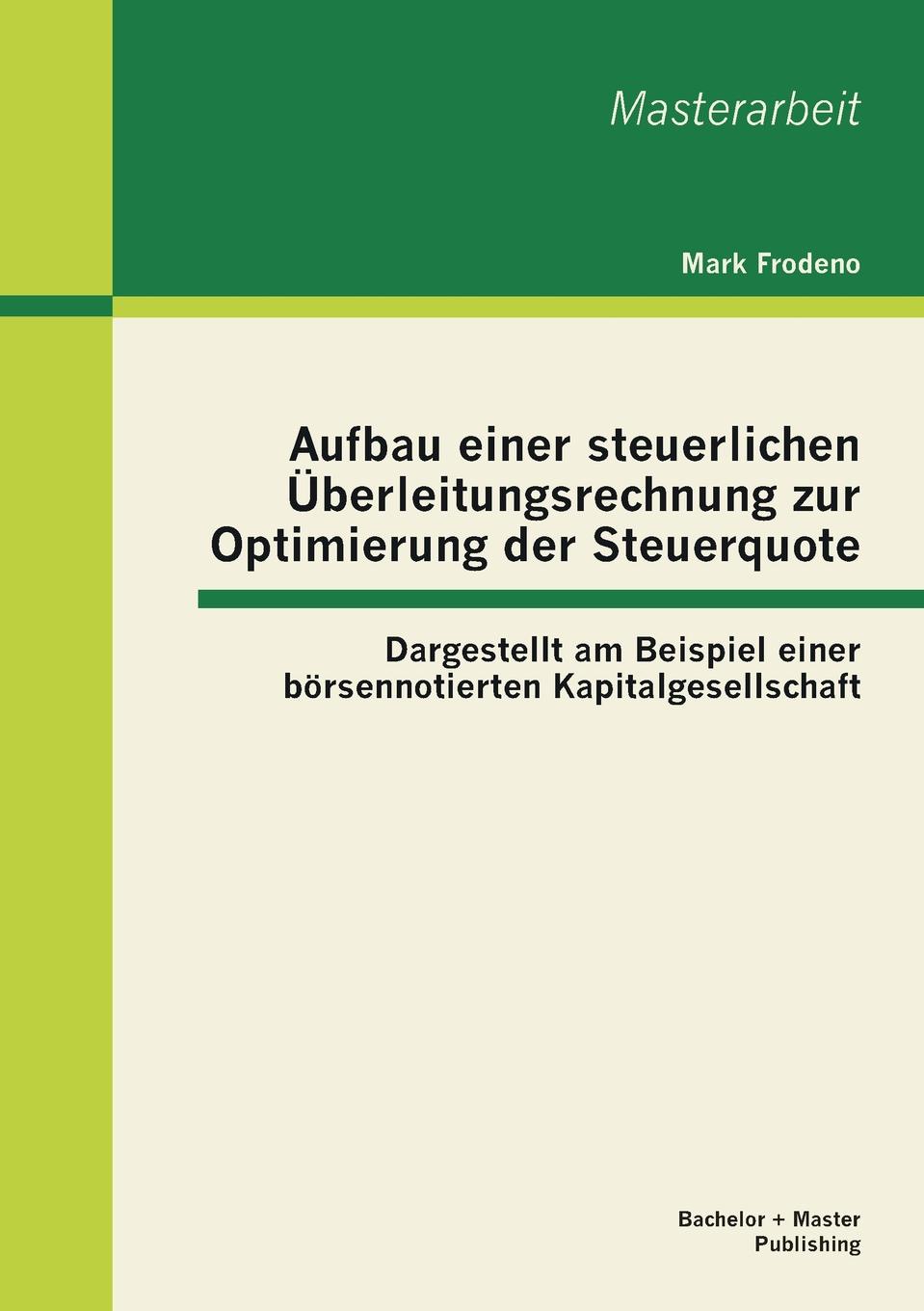 Aufbau einer steuerlichen Uberleitungsrechnung zur Optimierung der Steuerquote. Dargestellt am Beispiel einer borsennotierten Kapitalgesellschaft