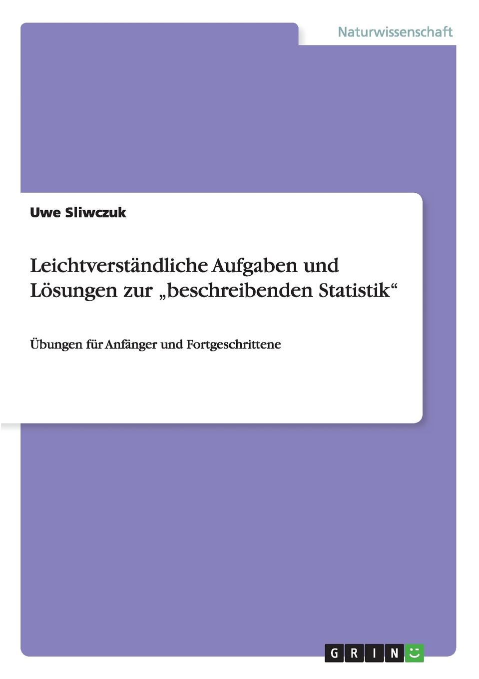 Leichtverstandliche Aufgaben und Losungen zur .beschreibenden Statistik\