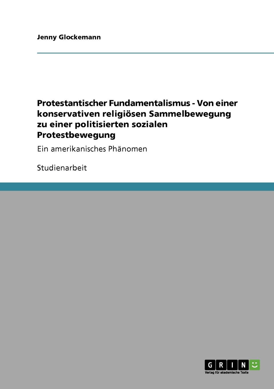 Protestantischer Fundamentalismus - Von einer konservativen religiosen Sammelbewegung zu einer politisierten sozialen Protestbewegung