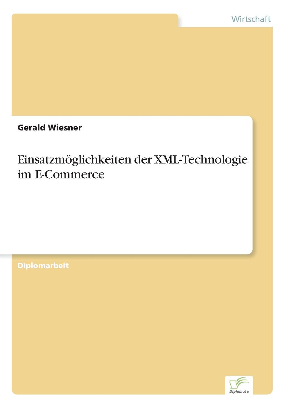 Gerald Wiesner Einsatzmoglichkeiten der XML-Technologie im E-Commerce gerald wiesner einsatzmoglichkeiten der xml technologie im e commerce