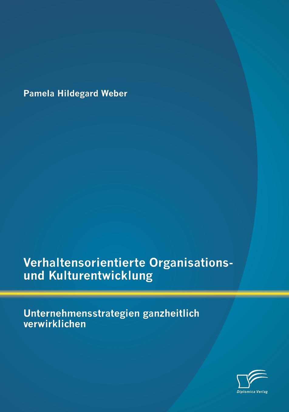 Verhaltensorientierte Organisations- Und Kulturentwicklung. Unternehmensstrategien Ganzheitlich Verwirklichen