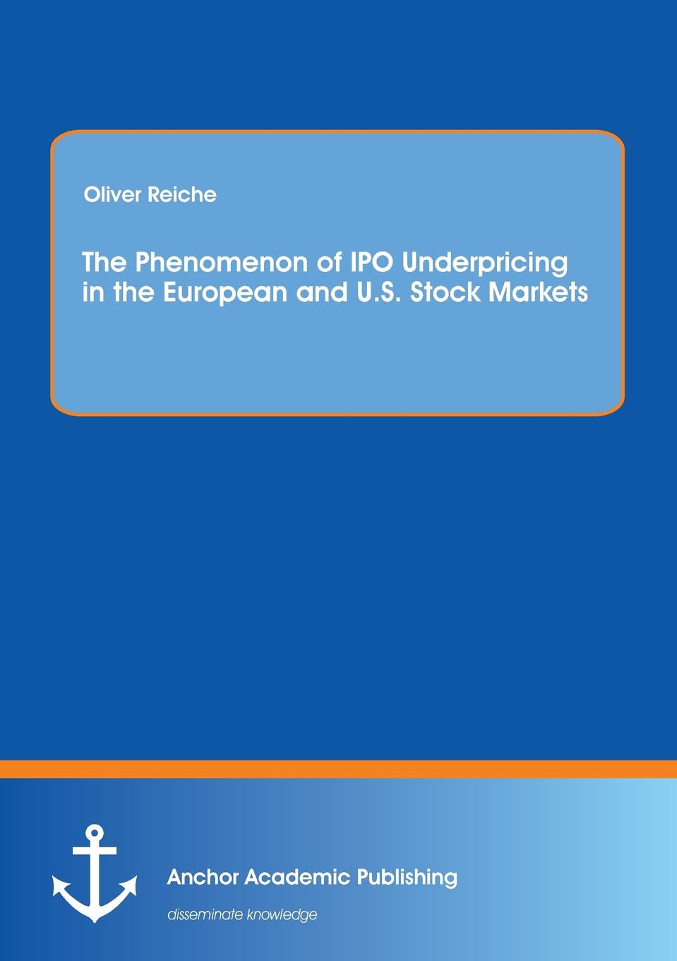 The Phenomenon of IPO Underpricing in the European and U.S. Stock Markets