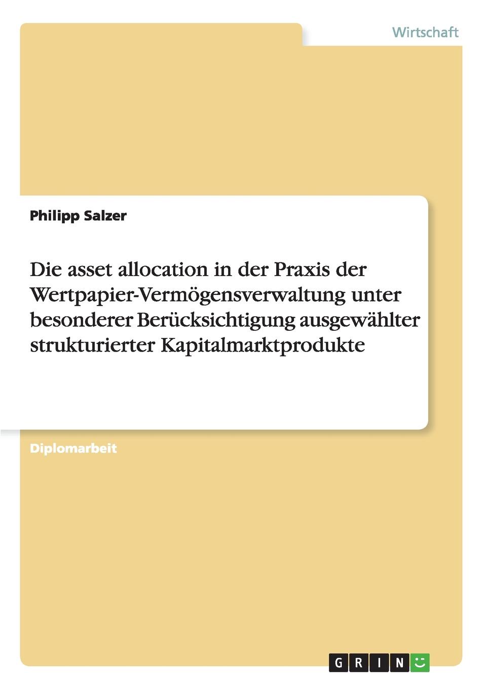 фото Die asset allocation in der Praxis der Wertpapier-Vermogensverwaltung unter besonderer Berucksichtigung ausgewahlter strukturierter Kapitalmarktprodukte