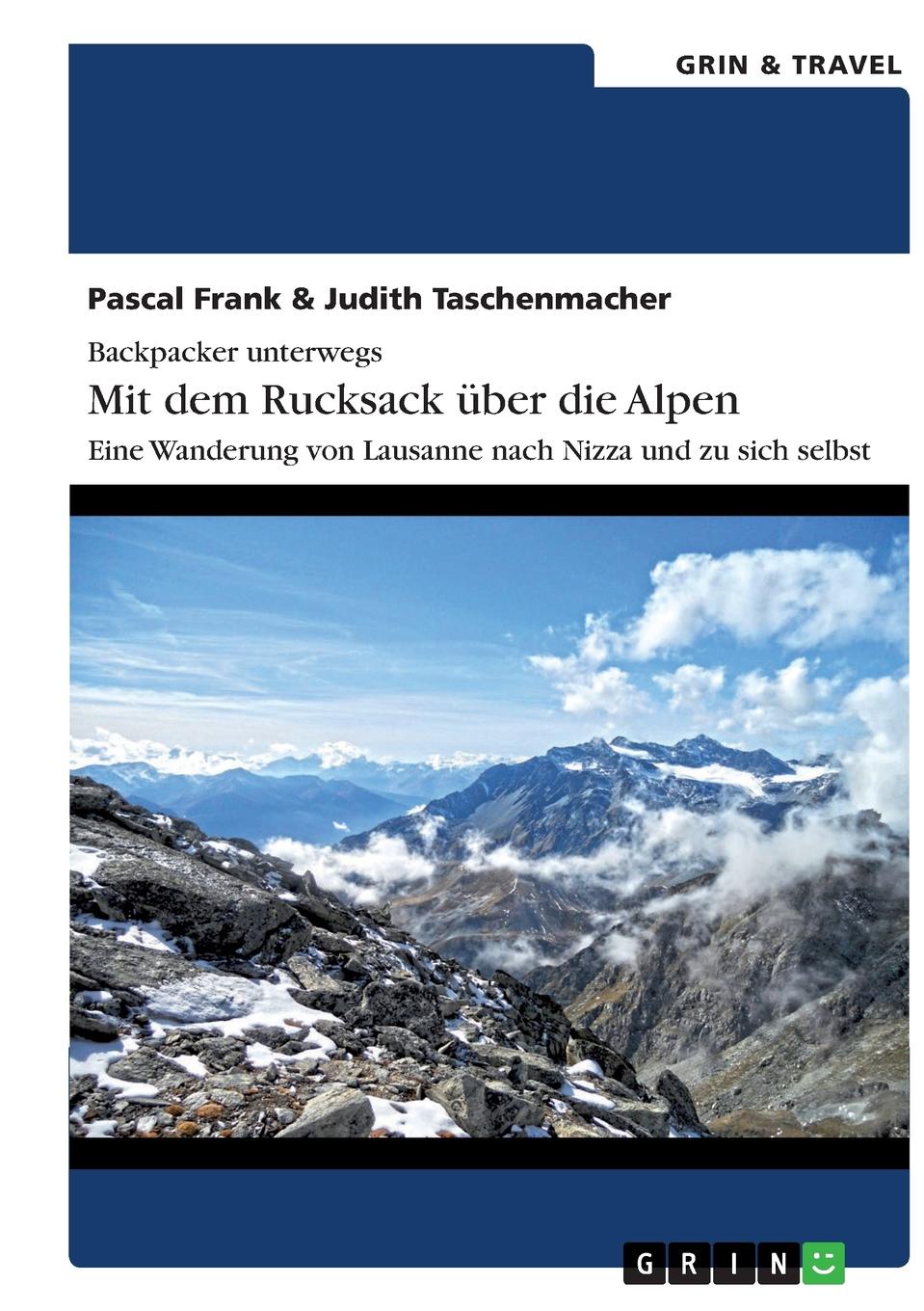 Backpacker unterwegs. Mit dem Rucksack uber die Alpen. Eine Wanderung von Lausanne nach Nizza und zu sich selbst