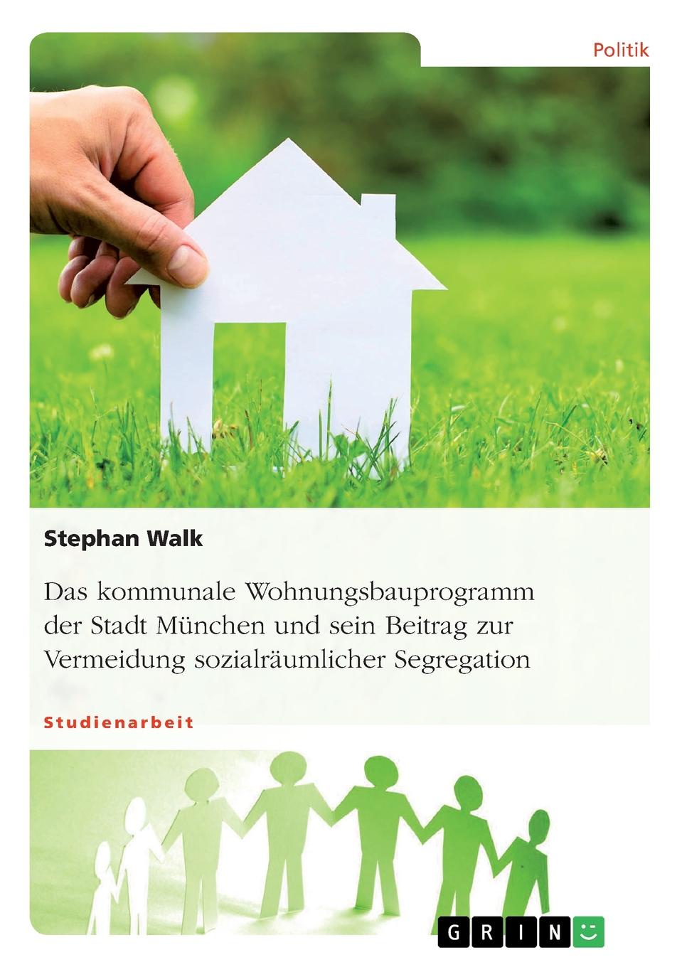 Stephan Walk Das kommunale Wohnungsbauprogramm der Stadt Munchen und sein Beitrag zur Vermeidung sozialraumlicher Segregation Stephan Walk Das kommunale Wohnungsbauprogramm der Stadt Munchen und sein Beitrag zur Vermeidung sozialraumlicher Segregation