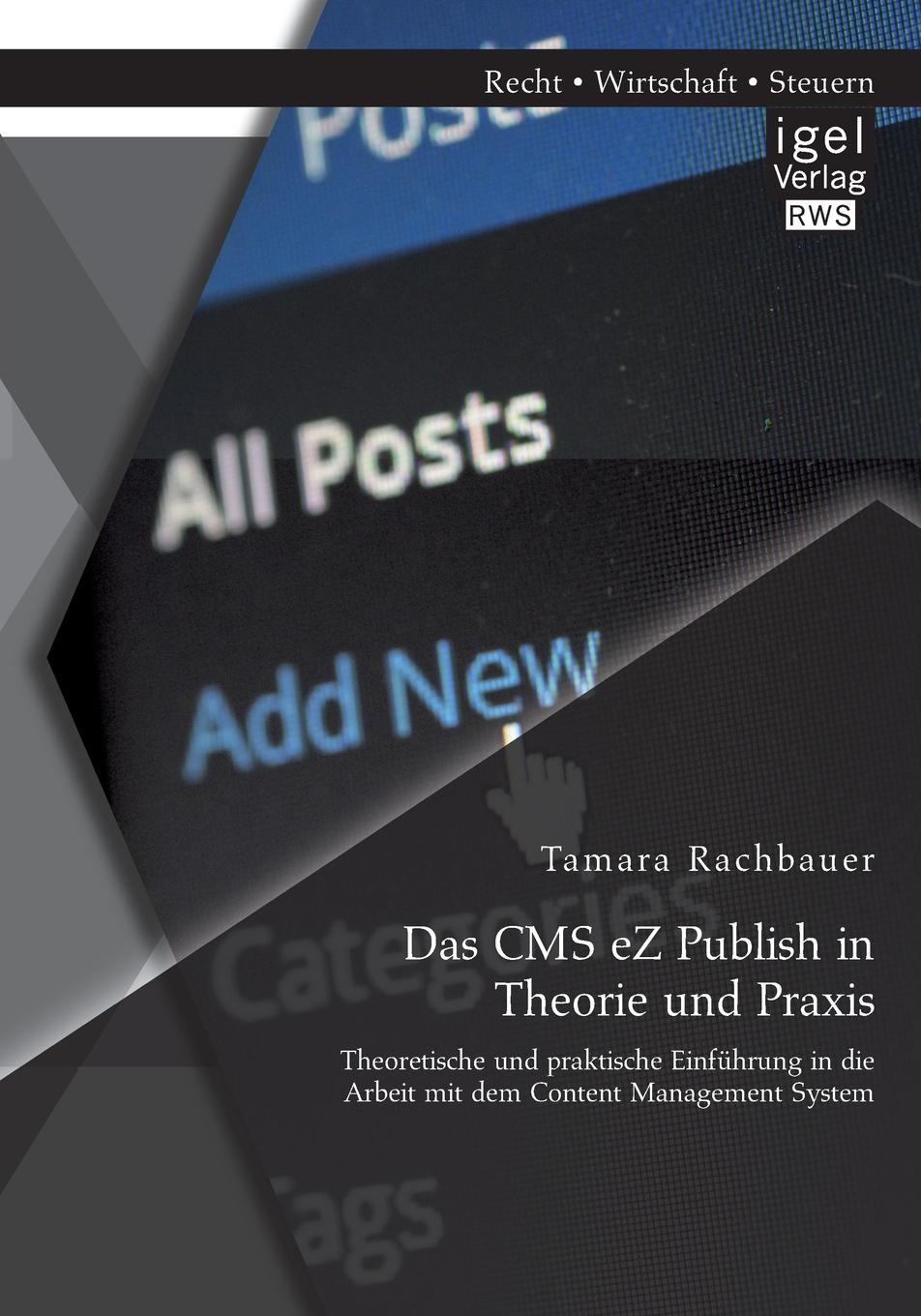 Das CMS eZ Publish in Theorie und Praxis. Theoretische und praktische Einfuhrung in die Arbeit mit dem Content Management System