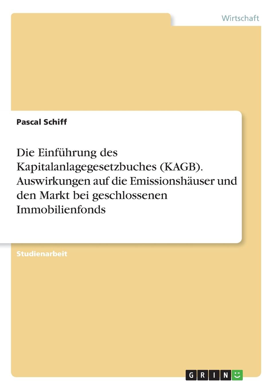 Die Einfuhrung des Kapitalanlagegesetzbuches (KAGB). Auswirkungen auf die Emissionshauser und den Markt bei geschlossenen Immobilienfonds