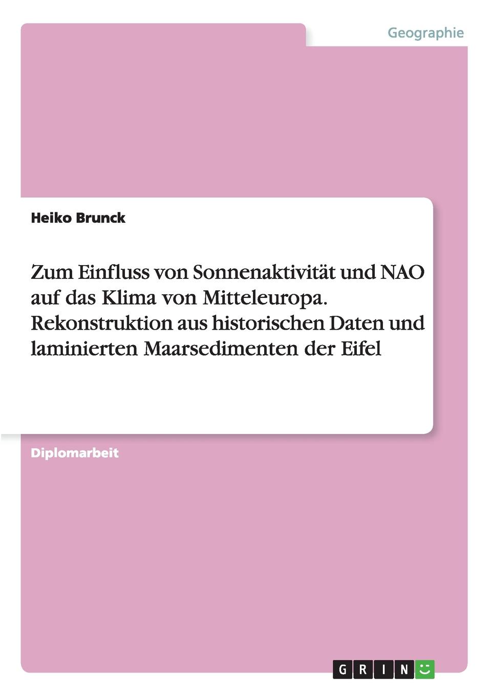 Zum Einfluss von Sonnenaktivitat und NAO auf das Klima von Mitteleuropa. Rekonstruktion aus historischen Daten und laminierten Maarsedimenten der Eifel