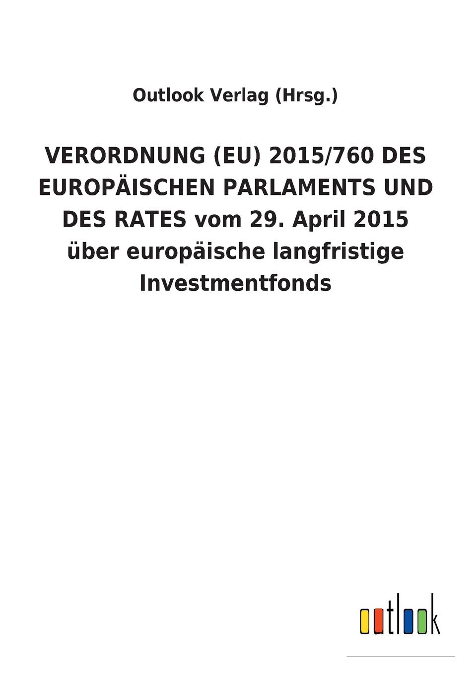 VERORDNUNG (EU) 2015/760 DES EUROPAISCHEN PARLAMENTS UND DES RATES vom 29. April 2015 uber europaische langfristige Investmentfonds